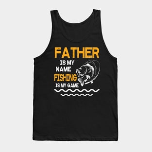 Father Is My Name Fishing Is My Game Happy Father Parent July 4th Summer Vacation Day Fishers Tank Top